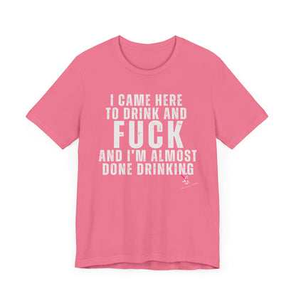 I CAME TO DRINK: Unisex Jersey Short Sleeve Tee